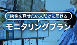 映像を見せたい人だけに届ける『モニタリングプラン』